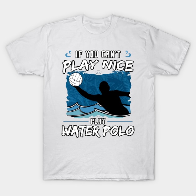 If You Can’t Play Nice Play Water Polo T-Shirt by restaurantmar